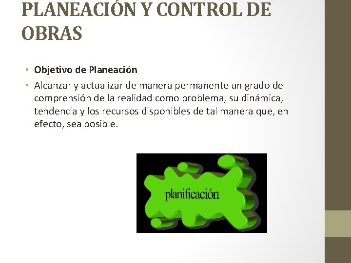 PLANEACIÓN Y CONTROL DE OBRAS • Objetivo de Planeación • Alcanzar y actualizar de