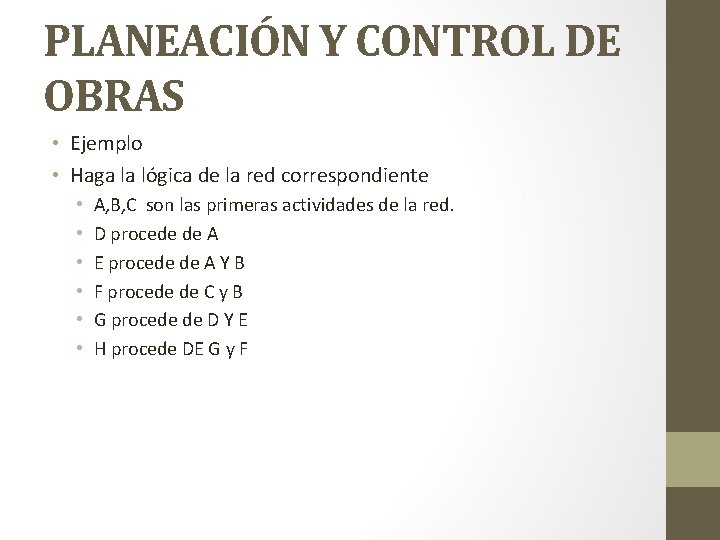 PLANEACIÓN Y CONTROL DE OBRAS • Ejemplo • Haga la lógica de la red