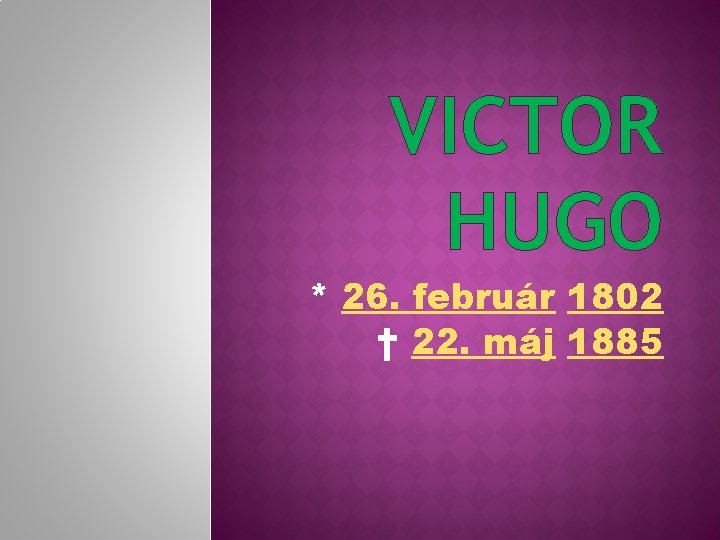 VICTOR HUGO * 26. február 1802 † 22. máj 1885 