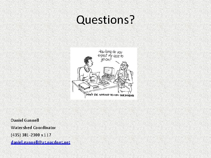 Questions? Daniel Gunnell Watershed Coordinator (435) 381 -2300 x 117 daniel. gunnell@ut. nacdnet. net