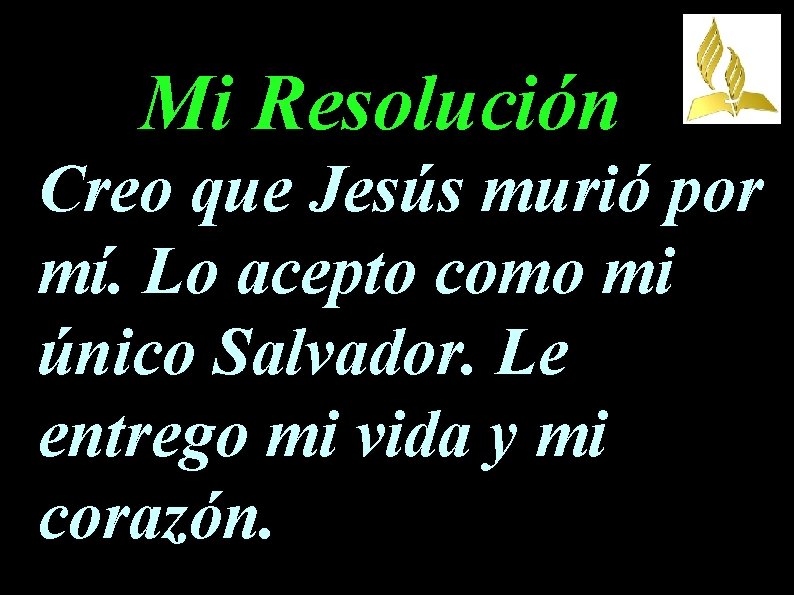 Mi Resolución Creo que Jesús murió por mí. Lo acepto como mi único Salvador.