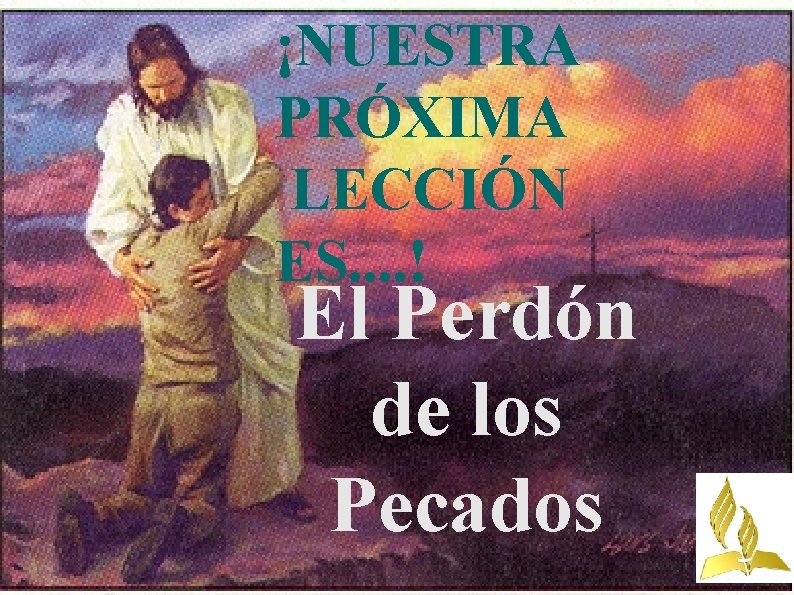 ¡NUESTRA PRÓXIMA LECCIÓN ES. . ! El Perdón de los Pecados 