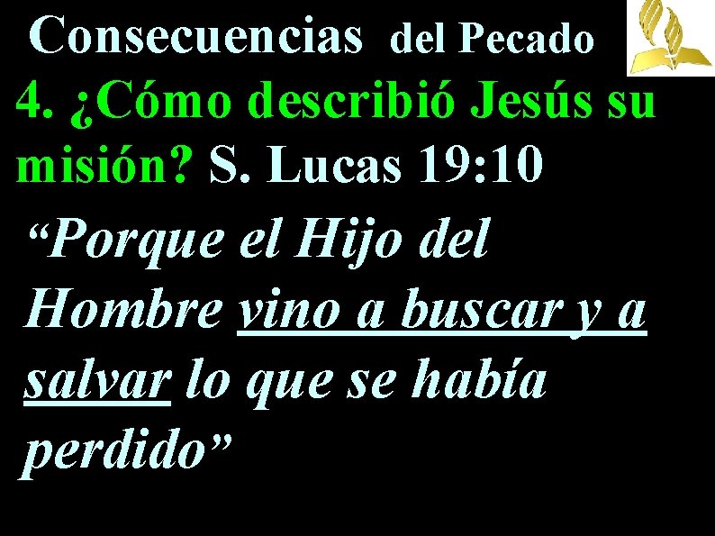 Consecuencias del Pecado 4. ¿Cómo describió Jesús su misión? S. Lucas 19: 10 “Porque