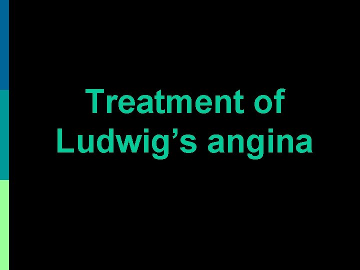 Treatment of Ludwig’s angina 