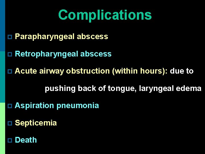 Complications p Parapharyngeal abscess p Retropharyngeal abscess p Acute airway obstruction (within hours): due