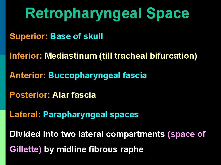 Retropharyngeal Space Superior: Base of skull Inferior: Mediastinum (till tracheal bifurcation) Anterior: Buccopharyngeal fascia