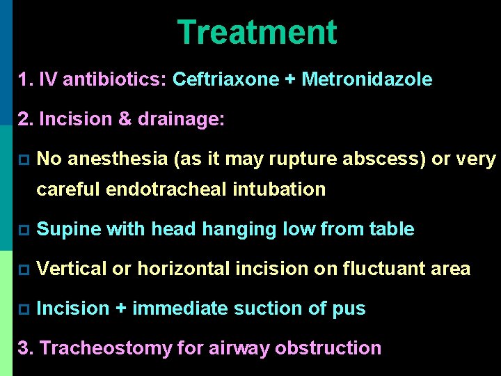 Treatment 1. IV antibiotics: Ceftriaxone + Metronidazole 2. Incision & drainage: p No anesthesia