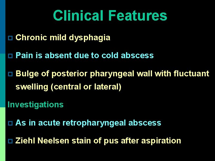 Clinical Features p Chronic mild dysphagia p Pain is absent due to cold abscess