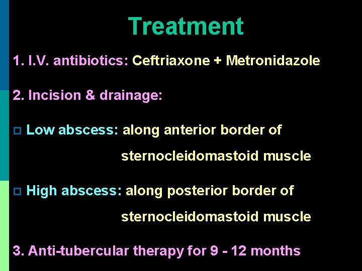 Treatment 1. I. V. antibiotics: Ceftriaxone + Metronidazole 2. Incision & drainage: p Low