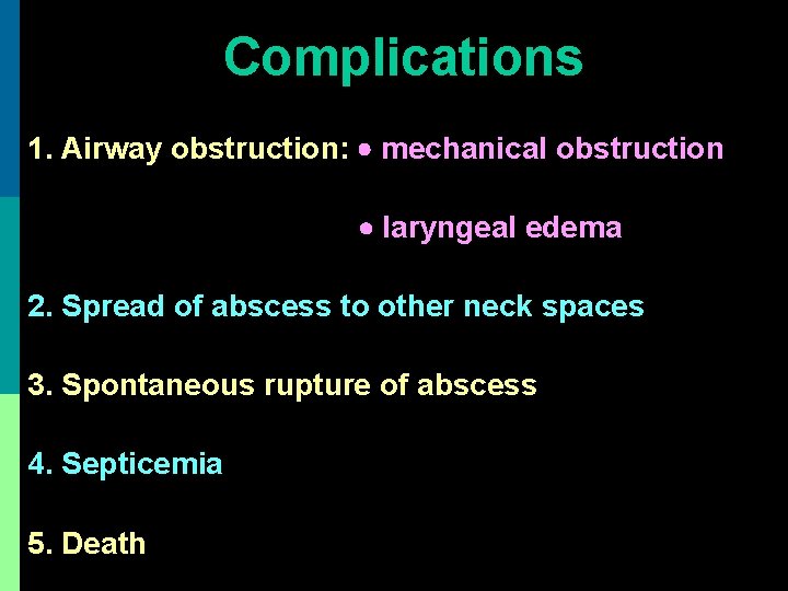 Complications 1. Airway obstruction: mechanical obstruction laryngeal edema 2. Spread of abscess to other