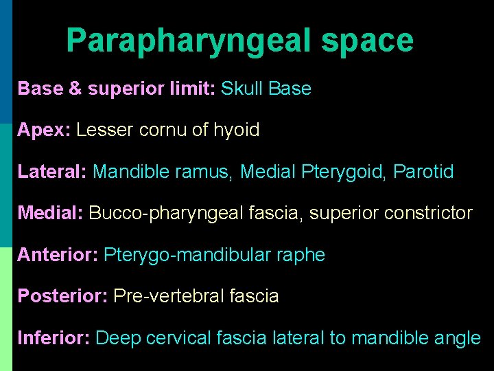 Parapharyngeal space Base & superior limit: Skull Base Apex: Lesser cornu of hyoid Lateral: