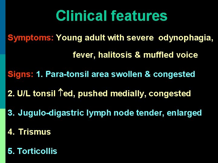 Clinical features Symptoms: Young adult with severe odynophagia, fever, halitosis & muffled voice Signs: