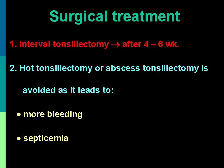 Surgical treatment 1. Interval tonsillectomy after 4 – 6 wk. 2. Hot tonsillectomy or