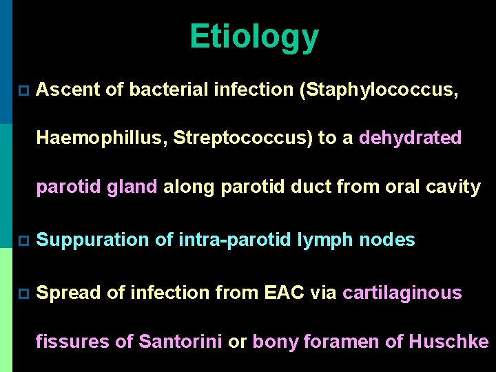 Etiology p Ascent of bacterial infection (Staphylococcus, Haemophillus, Streptococcus) to a dehydrated parotid gland