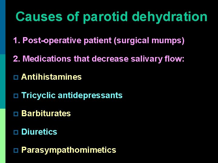 Causes of parotid dehydration 1. Post-operative patient (surgical mumps) 2. Medications that decrease salivary