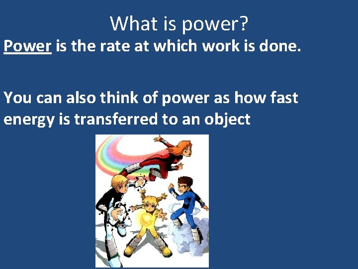 What is power? Power is the rate at which work is done. You can