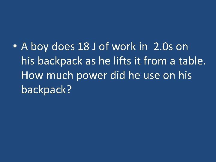  • A boy does 18 J of work in 2. 0 s on