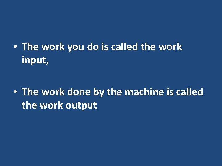  • The work you do is called the work input, • The work