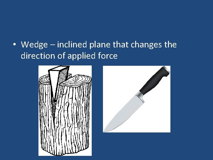  • Wedge – inclined plane that changes the direction of applied force 