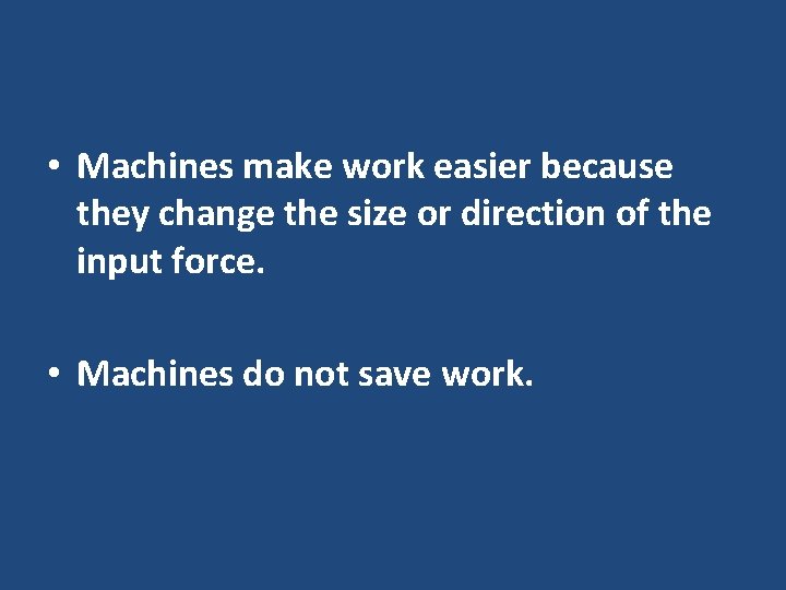  • Machines make work easier because they change the size or direction of