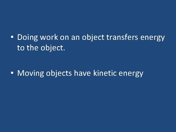  • Doing work on an object transfers energy to the object. • Moving