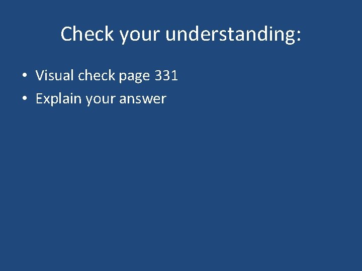 Check your understanding: • Visual check page 331 • Explain your answer 