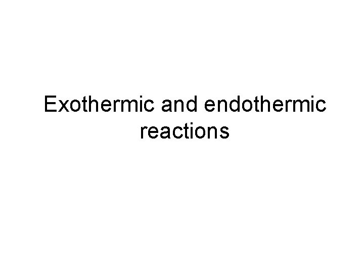 Exothermic and endothermic reactions 