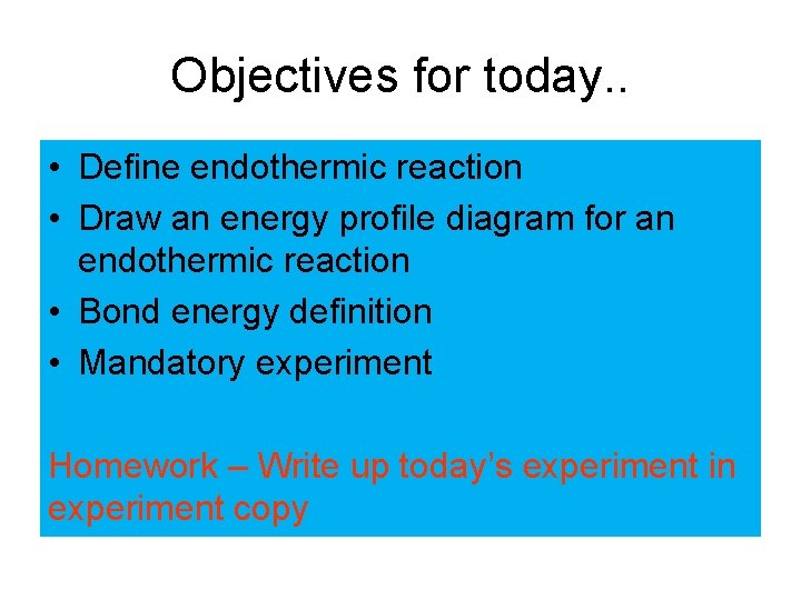 Objectives for today. . • Define endothermic reaction • Draw an energy profile diagram