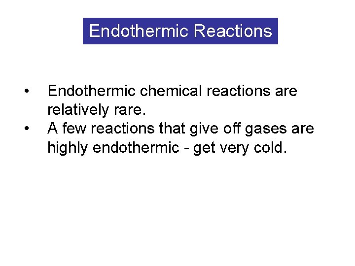 Endothermic Reactions • • Endothermic chemical reactions are relatively rare. A few reactions that