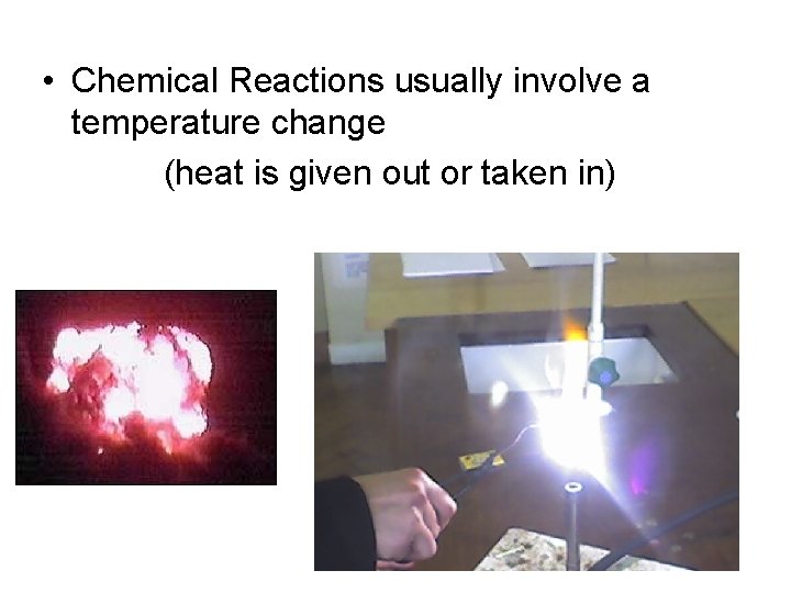  • Chemical Reactions usually involve a temperature change (heat is given out or