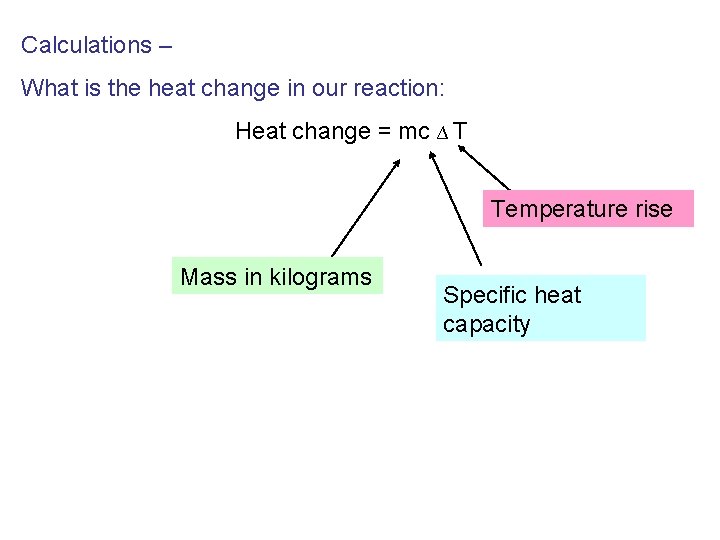 Calculations – What is the heat change in our reaction: Heat change = mc