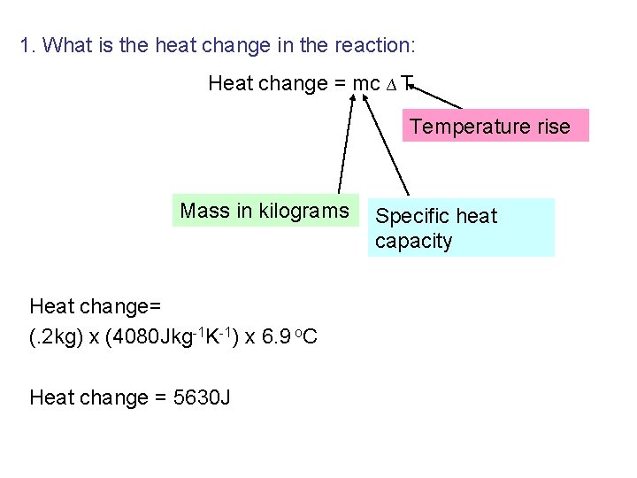 1. What is the heat change in the reaction: Heat change = mc ∆