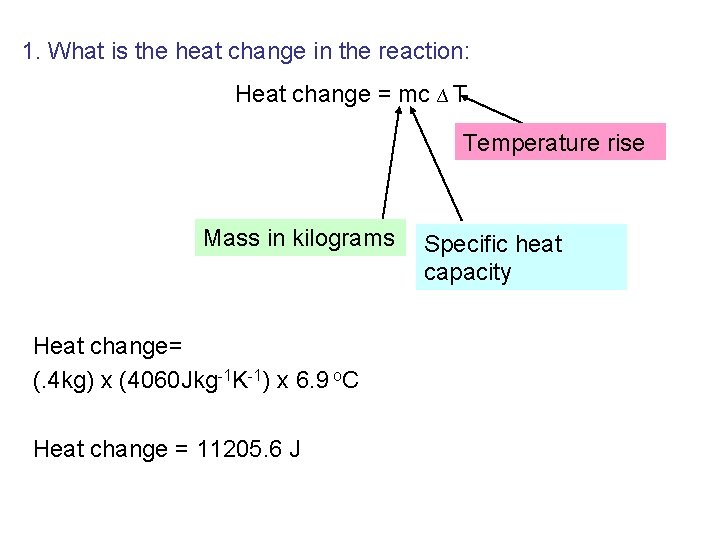 1. What is the heat change in the reaction: Heat change = mc ∆