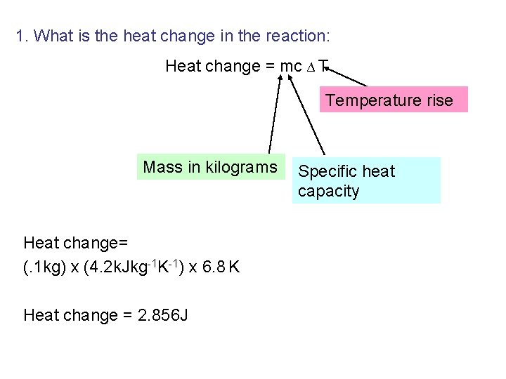 1. What is the heat change in the reaction: Heat change = mc ∆