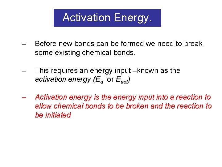 Activation Energy. – Before new bonds can be formed we need to break some
