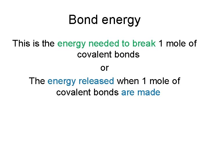 Bond energy This is the energy needed to break 1 mole of covalent bonds