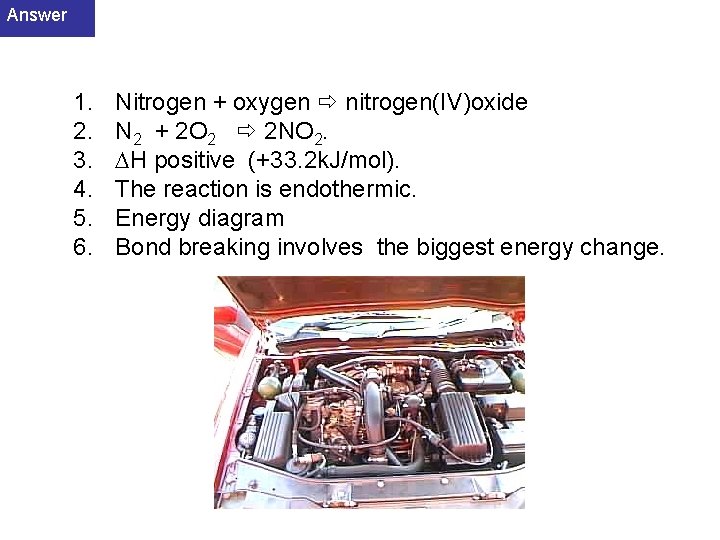 Answer 1. 2. 3. 4. 5. 6. Nitrogen + oxygen nitrogen(IV)oxide N 2 +