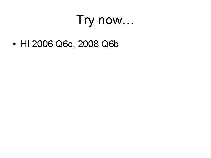 Try now… • Hl 2006 Q 6 c, 2008 Q 6 b 