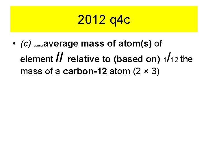 2012 q 4 c • (c) DEFINE: average mass of atom(s) of element //