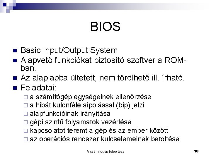 BIOS n n Basic Input/Output System Alapvető funkciókat biztosító szoftver a ROMban. Az alaplapba