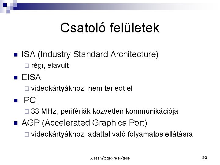 Csatoló felületek n ISA (Industry Standard Architecture) ¨ régi, n elavult EISA ¨ videokártyákhoz,