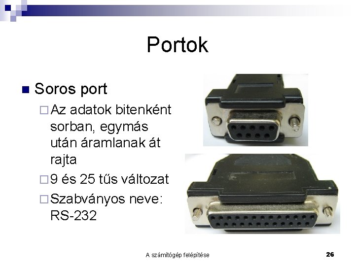 Portok n Soros port ¨ Az adatok bitenként sorban, egymás után áramlanak át rajta