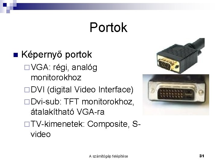 Portok n Képernyő portok ¨ VGA: régi, analóg monitorokhoz ¨ DVI (digital Video Interface)