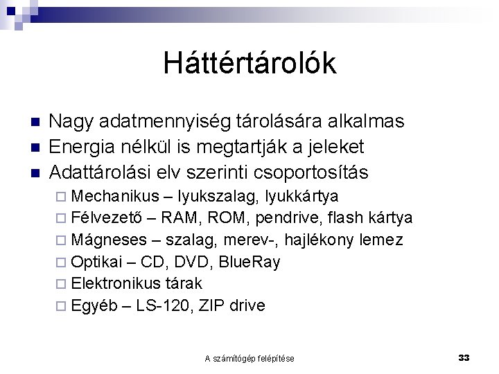 Háttértárolók n n n Nagy adatmennyiség tárolására alkalmas Energia nélkül is megtartják a jeleket