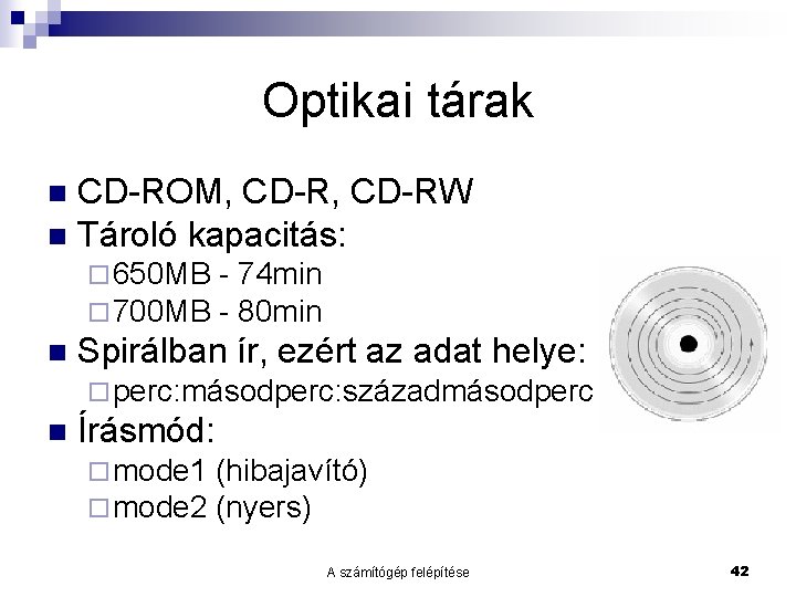 Optikai tárak CD-ROM, CD-RW n Tároló kapacitás: n ¨ 650 MB ¨ 700 MB