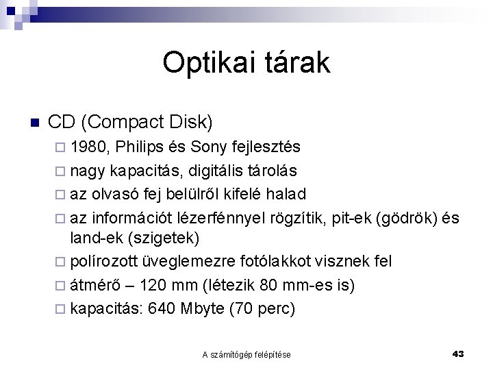 Optikai tárak n CD (Compact Disk) ¨ 1980, Philips és Sony fejlesztés ¨ nagy