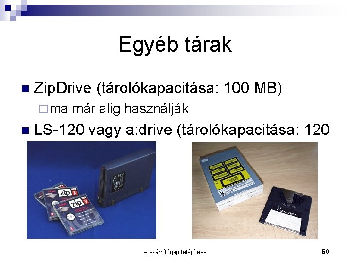 Egyéb tárak n Zip. Drive (tárolókapacitása: 100 MB) ¨ ma n már alig használják