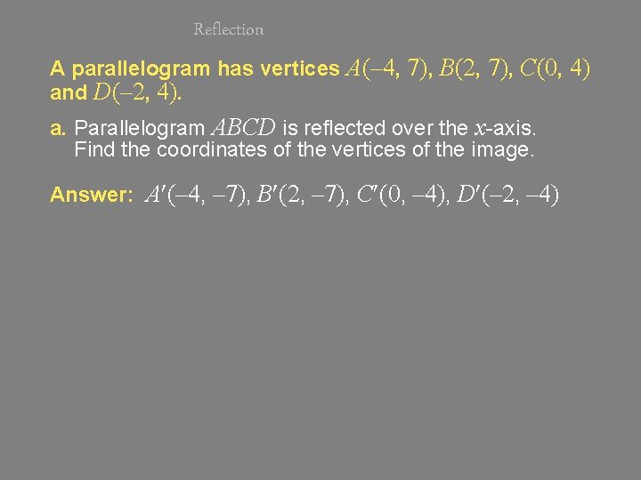 Reflection A parallelogram has vertices A(– 4, 7), B(2, 7), C(0, 4) and D(–