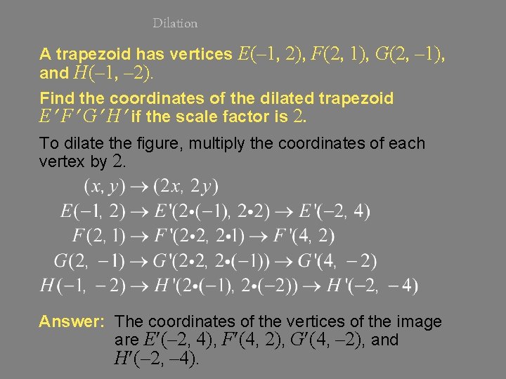 Dilation A trapezoid has vertices E(– 1, 2), F(2, 1), G(2, – 1), and