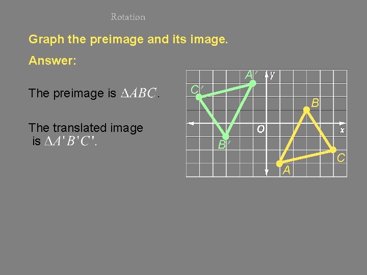 Rotation Graph the preimage and its image. Answer: The preimage is The translated image